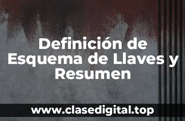 Definición técnica de Esquema de Llaves y Resumen