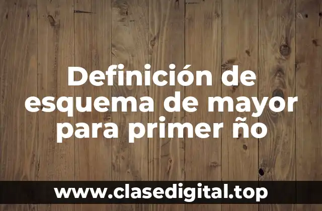 Definición de esquema de mayor para primer ño