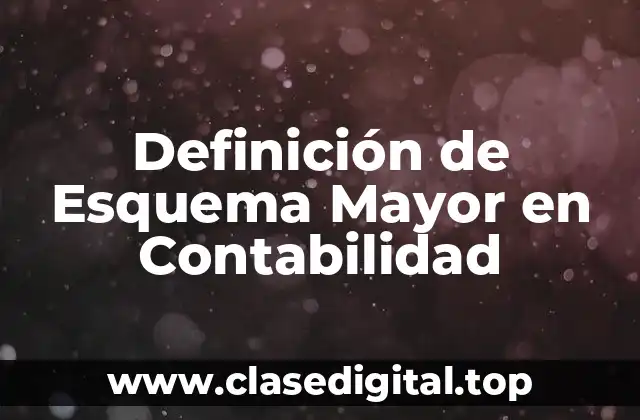 Definición de Esquema Mayor en Contabilidad