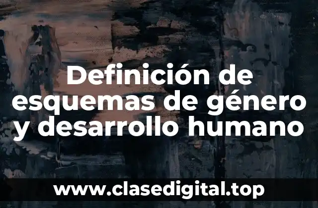 Definición de esquemas de género y desarrollo humano