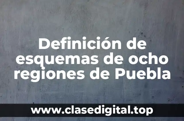 Definición de esquemas de ocho regiones de Puebla