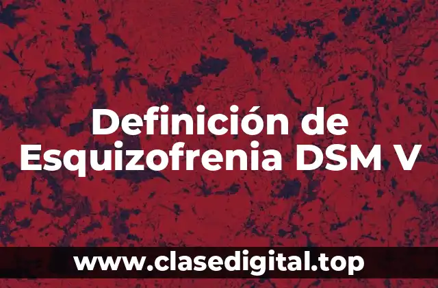 Definición de Esquizofrenia DSM V