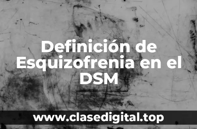 Definición de Esquizofrenia en el DSM