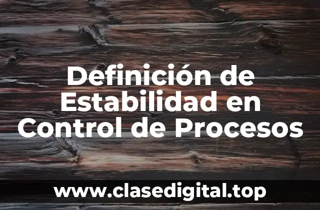 Definición técnica de Estabilidad en Control de Procesos