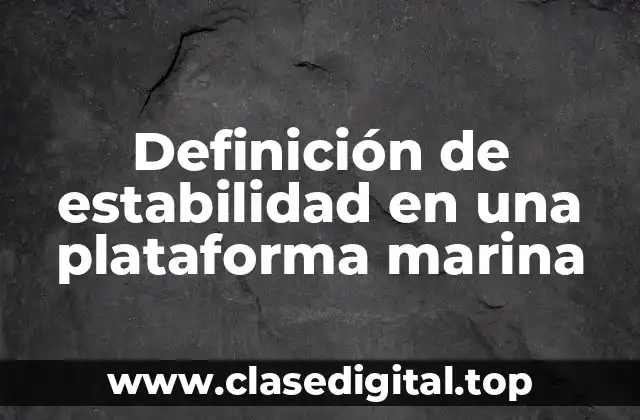 Definición de estabilidad en una plataforma marina