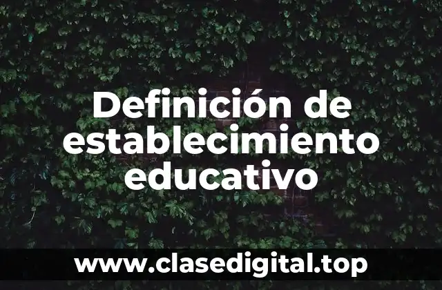 Definición de establecimiento educativo