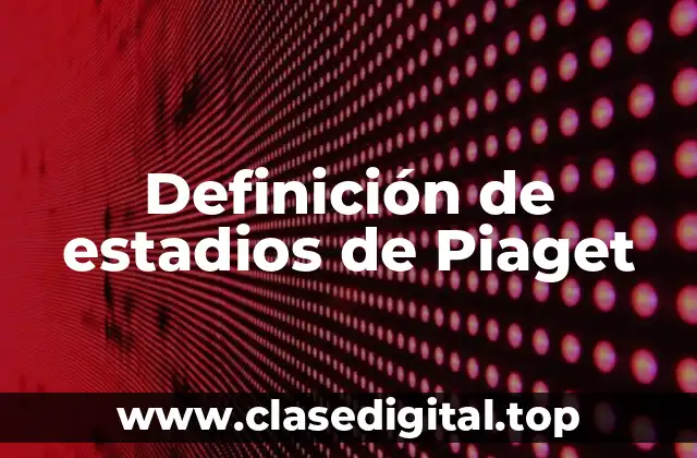 Definición de estadios de Piaget