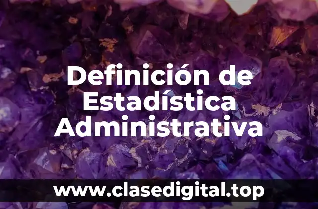 Definición de Estadística Administrativa