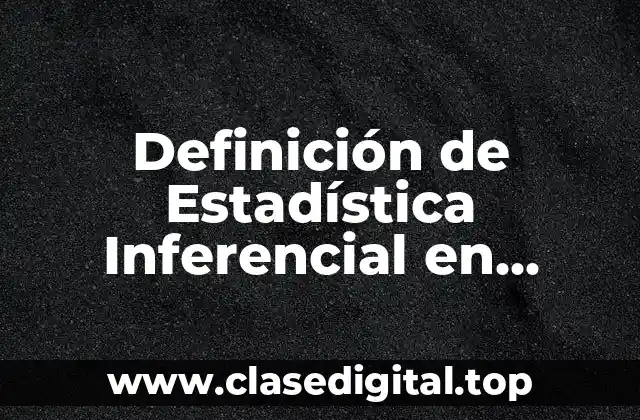 Definición de Estadística Inferencial en Probabilidad y Estadística