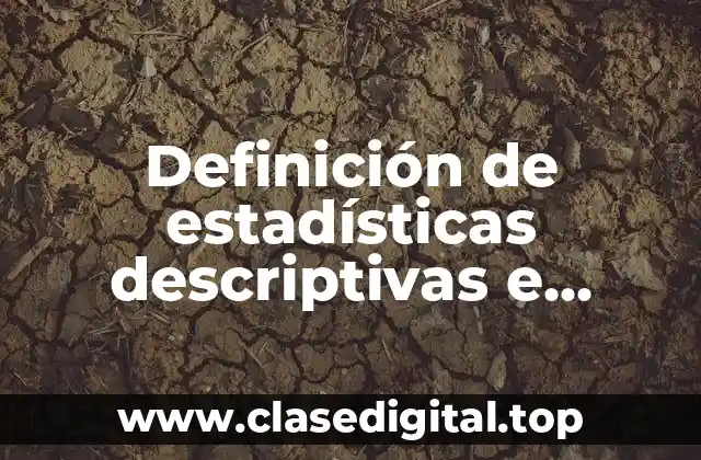 Definición de estadísticas descriptivas e inferenciales