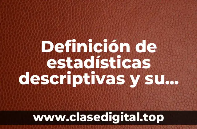 Definición de estadísticas descriptivas y su clasificación