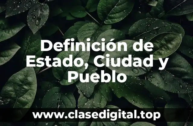 Definición de Estado, Ciudad y Pueblo