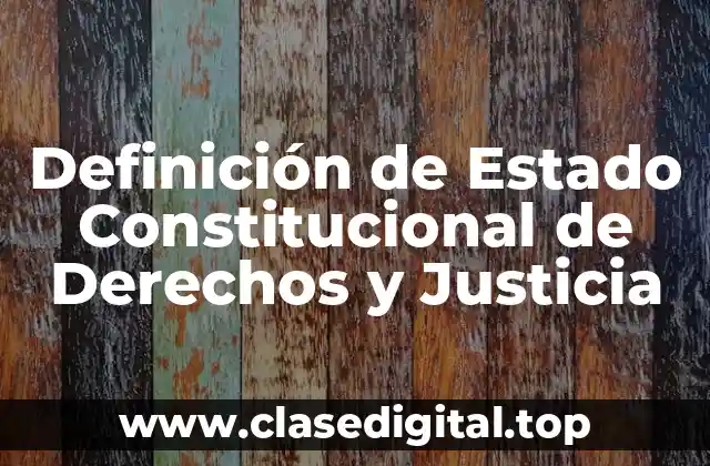 Definición de Estado Constitucional de Derechos y Justicia