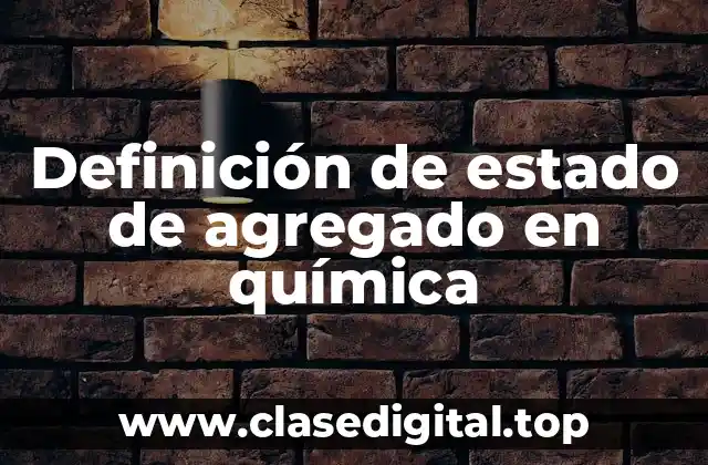 Definición de estado de agregado en química
