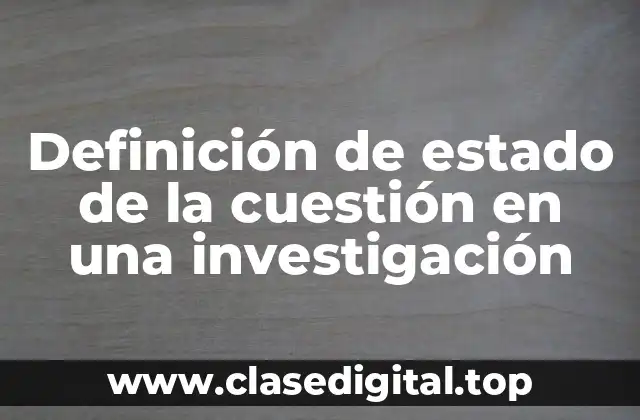 Definición de estado de la cuestión en una investigación