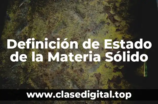 Definición de Estado de la Materia Sólido