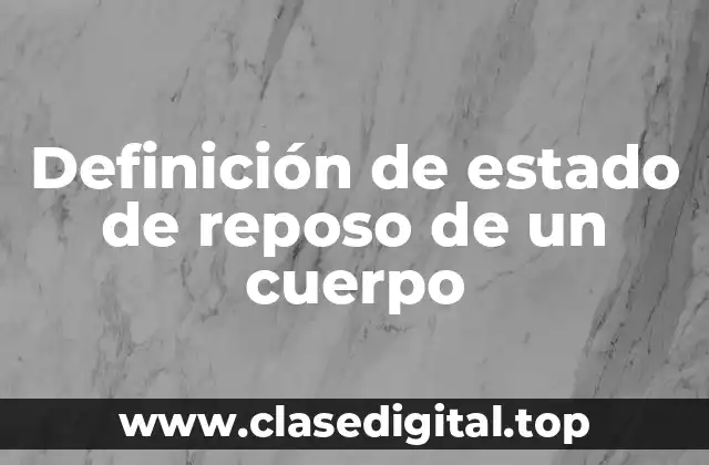 Definición de estado de reposo de un cuerpo