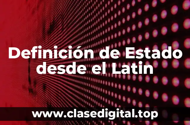 Definición de Estado desde el Latin