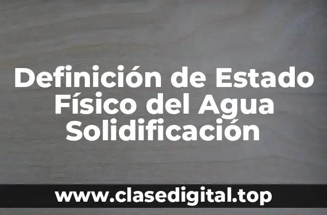Definición de Estado Físico del Agua Solidificación