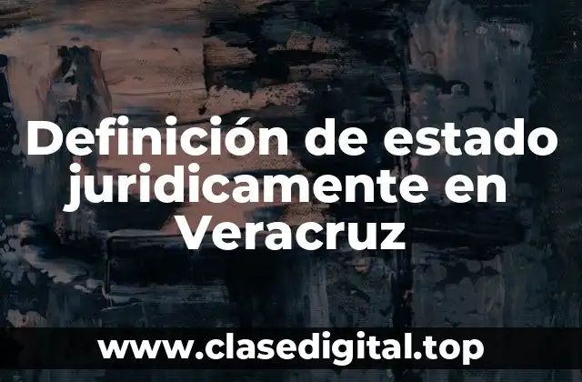Definición de estado juridicamente en Veracruz