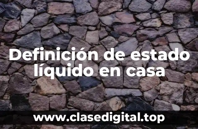 Definición de estado líquido en casa