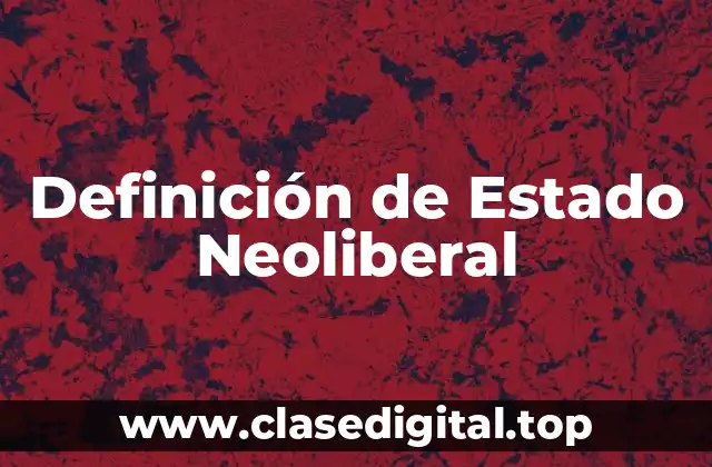 Definición de Estado Neoliberal