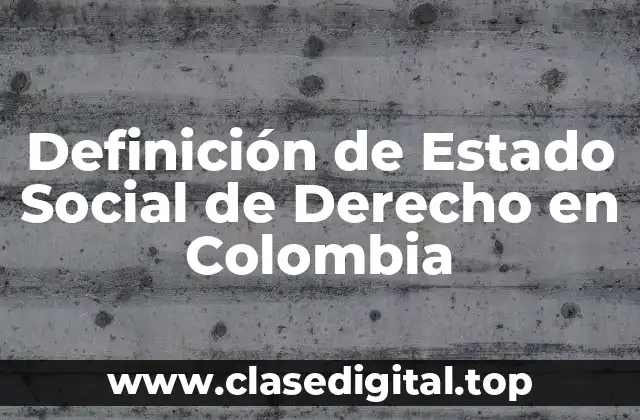 Definición de Estado Social de Derecho en Colombia