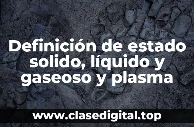 Ejemplos de estado solido, líquido y gaseoso y plasma