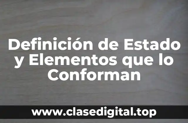Definición de Estado y Elementos que lo Conforman