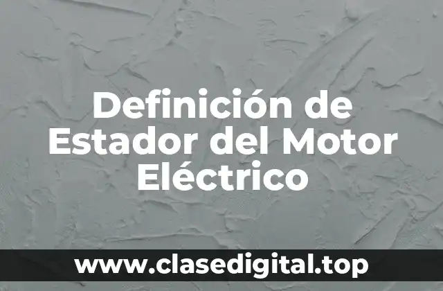 Definición de Estador del Motor Eléctrico