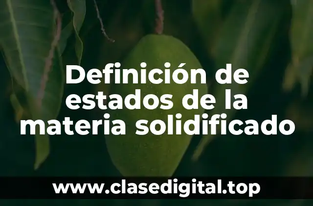 Definición de estados de la materia solidificado