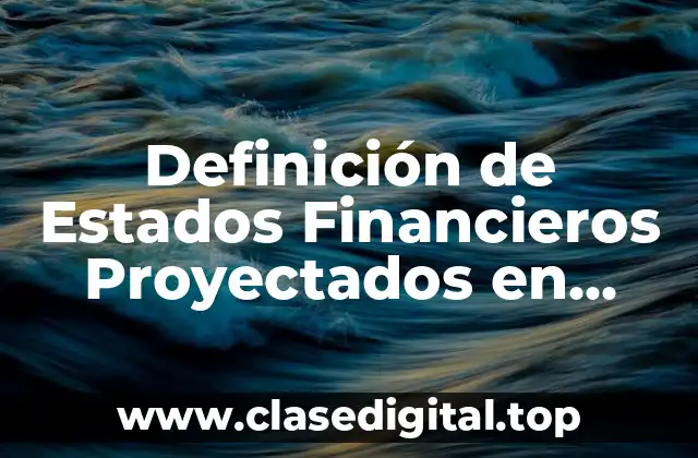 Definición de Estados Financieros Proyectados en Contabilidad