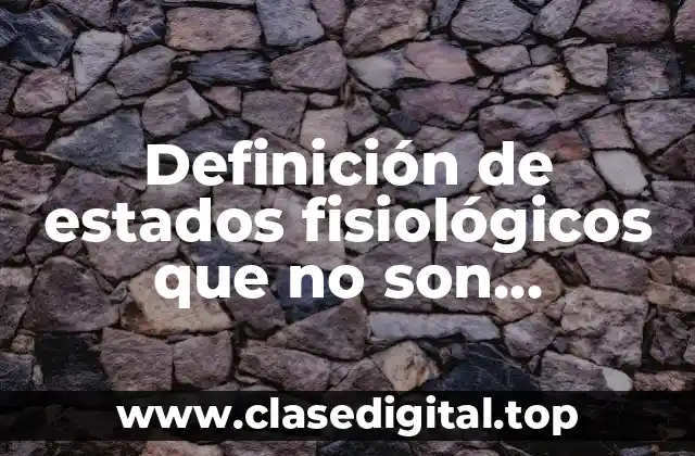 Definición de estados fisiológicos que no son enfermedades