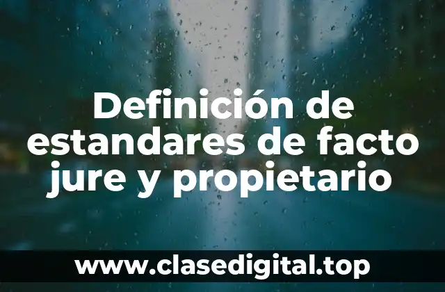 Definición de estandares de facto jure y propietario