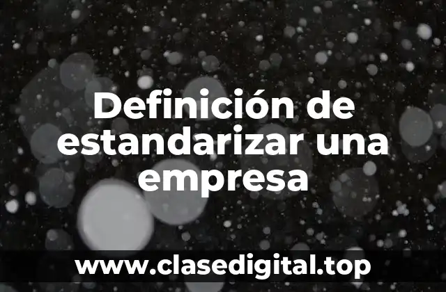 Definición de estandarizar una empresa