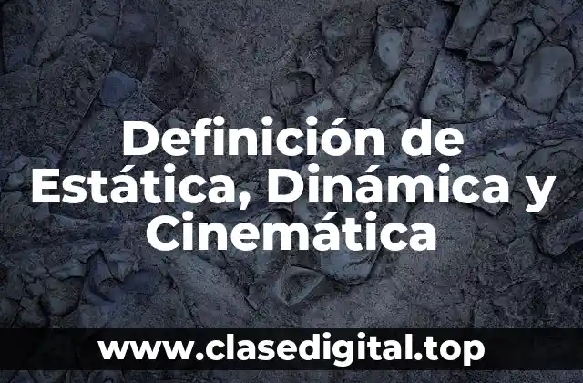 Definición de Estática, Dinámica y Cinemática