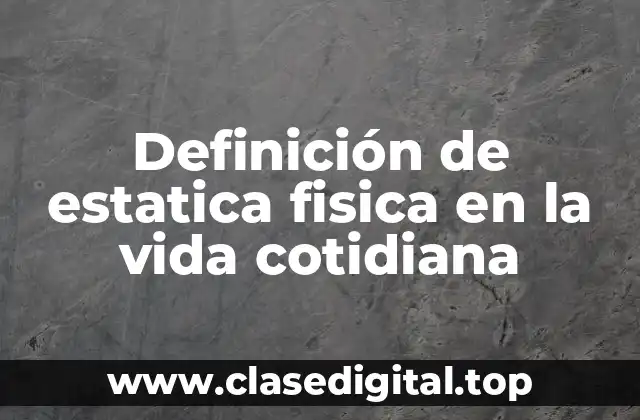 Definición de estatica fisica en la vida cotidiana