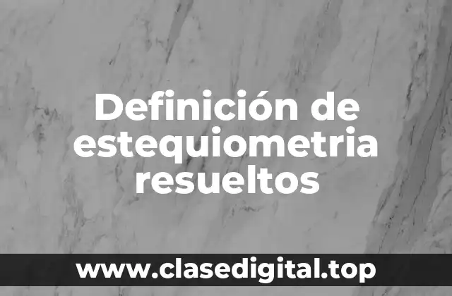 Definición de estequiometria resueltos