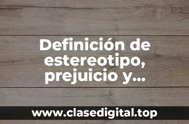 Definición de estereotipo, prejuicio y discriminación