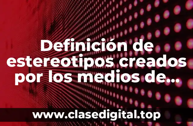 Definición de estereotipos creados por los medios de comunicación
