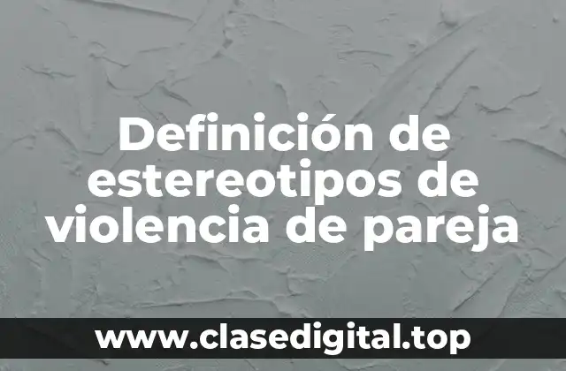 Definición de estereotipos de violencia de pareja