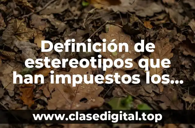 Definición de estereotipos que han impuestos los medios de comunicación