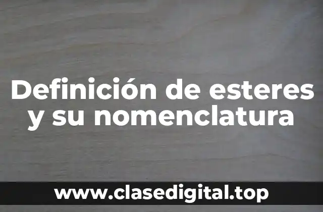 Definición de esteres y su nomenclatura