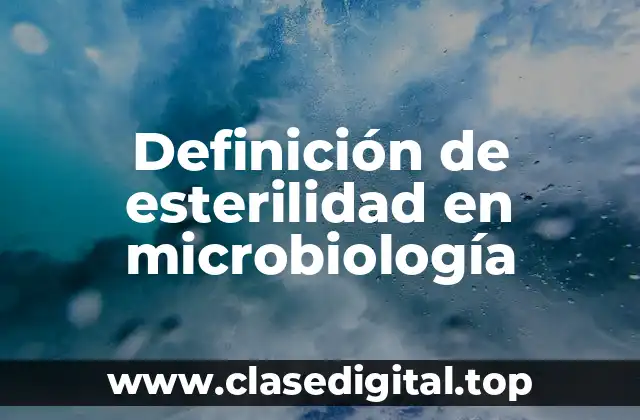 Definición de esterilidad en microbiología