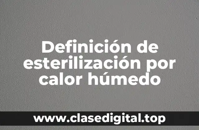 Definición técnica de esterilización por calor húmedo