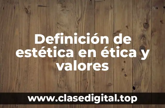 Definición de estética en ética y valores