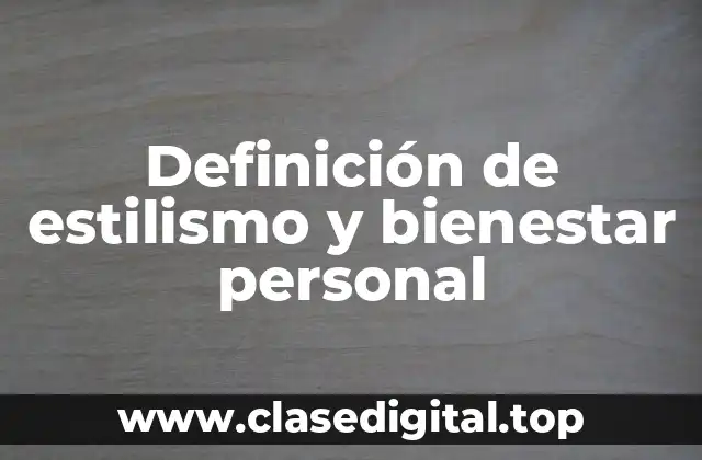 Definición de estilismo y bienestar personal