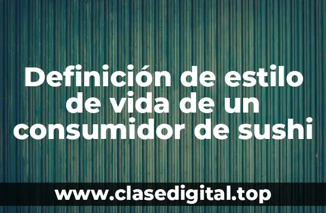 Definición de estilo de vida de un consumidor de sushi