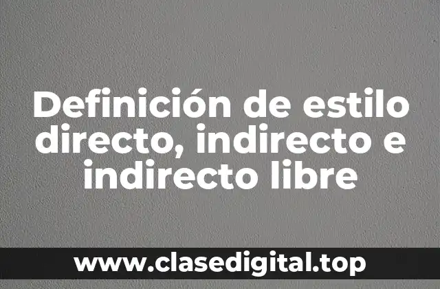 Definición de estilo directo, indirecto e indirecto libre
