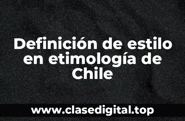 Definición de estilo en etimología de Chile
